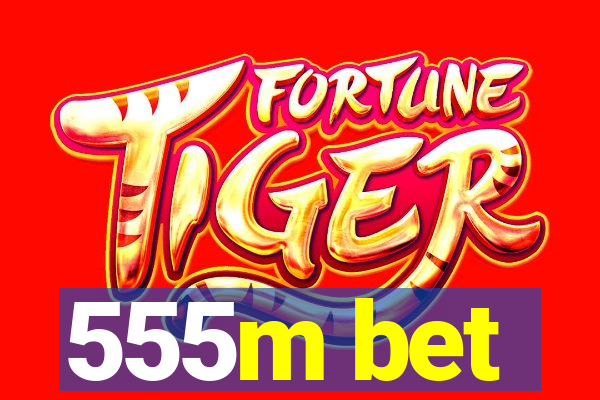 555m bet